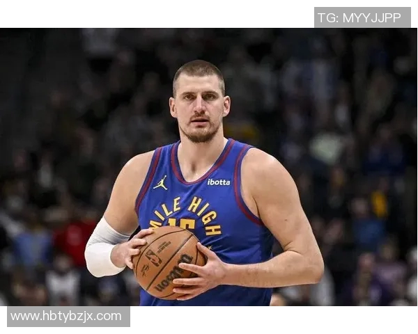 深度解析约基奇近期状态全面剖析与未来发展趋势预测